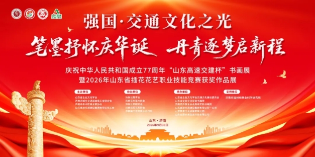 “强国·交通文化之光”庆国庆“山东高速交建杯”书画展暨2026年山东省插花花艺职业技能竞赛获奖作品展在济南泉城公园隆重开幕